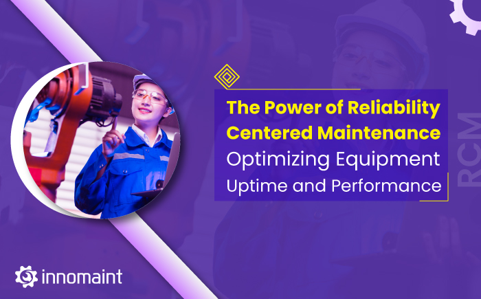 The Power Of Reliability-Centered Maintenance (RCM) Optimizing Equipment Uptime & Performance