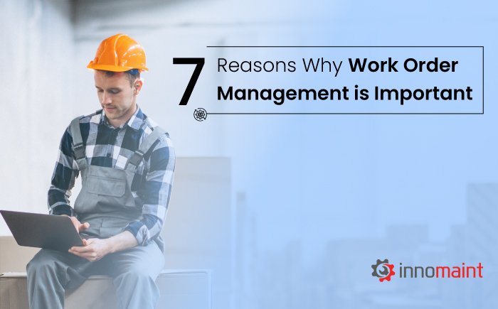 7 Reasons Why Work Order Management is Important
