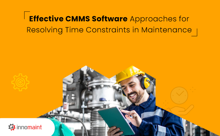 Effective CMMS Software Approaches for Resolving Time Constraints in Maintenance