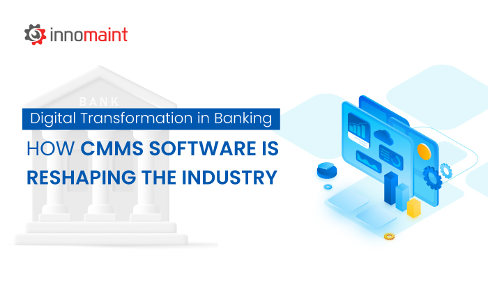 Digital Transformation in Banking: How CMMS Software is Reshaping the Industry