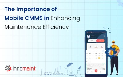 The Importance of Mobile CMMS: Enhancing Maintenance Efficiency