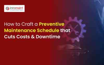 How to Craft a Preventive Maintenance Schedule That Cuts Costs & Downtime