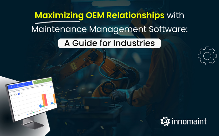 Maximizing OEM Relationships with Maintenance Management Software: A Guide for Industries