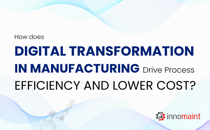 How Digital Transformation in Manufacturing Drives Efficiency and Reduces Costs