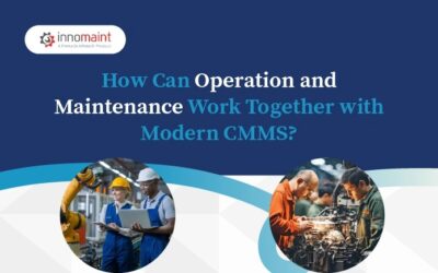 The Importance of CMMS in Operations and Maintenance